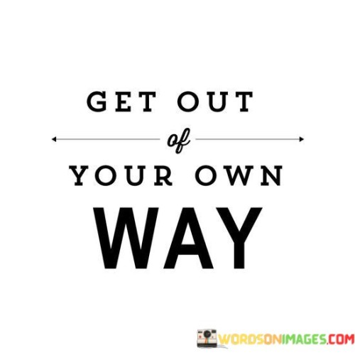 Get-Out-Of-Your-Own-Way-Quotes.jpeg