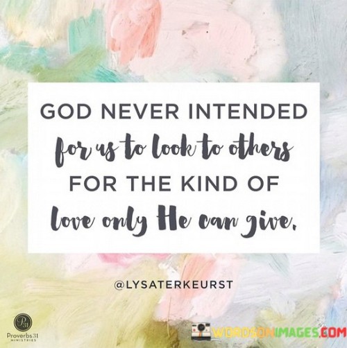 God Never Intended For Us To Look To Others Quotes