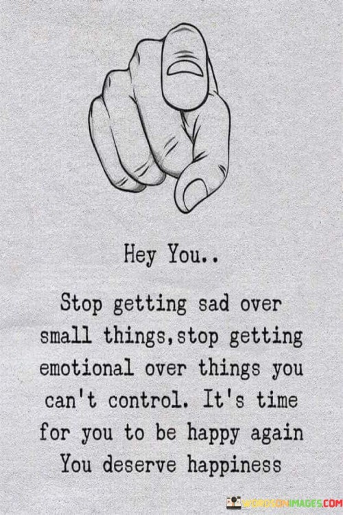 Hey You Stop Getting Sad Over Small Things Quotes