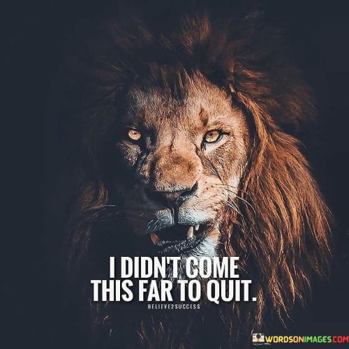 I Didn't Come This Far To Quit Quotes