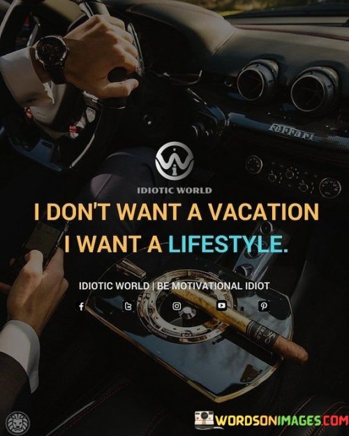 I Don't Want A Vacation I Want A Lifestyle Quotes