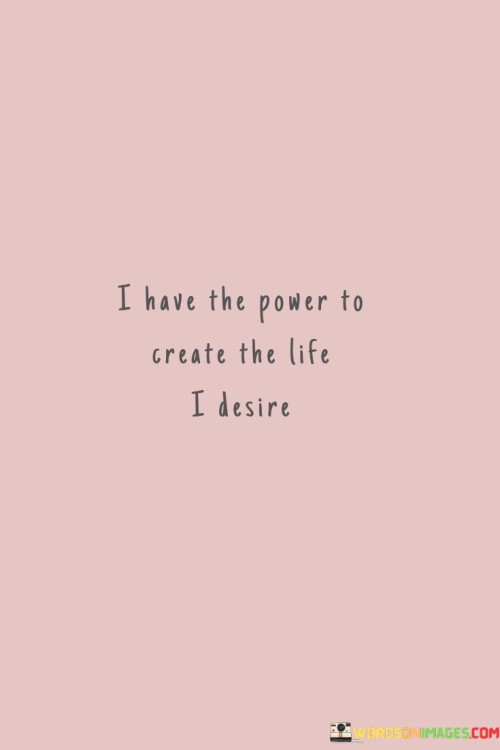 I Have The Power To Create The Life I Desire Quotes