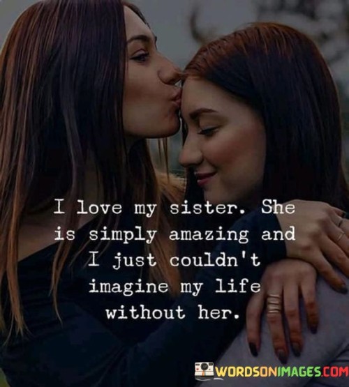 I Love My Sister She Is Simply Amazing And Quotes