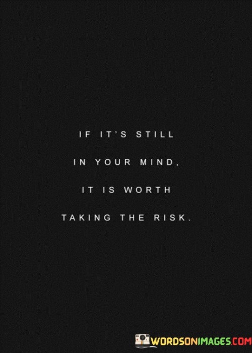 If It's Still In Your Mind It Is Worth Quotes