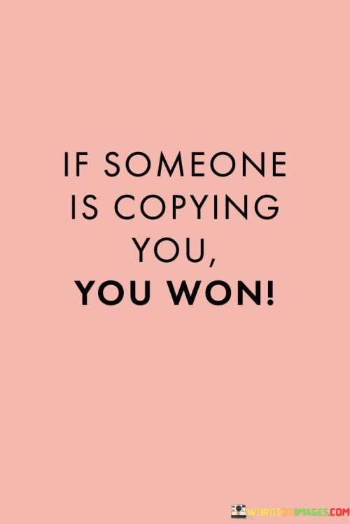 If Someone Is Copying You You Won Quotes