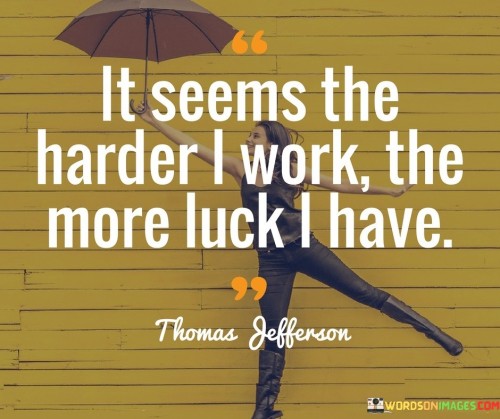 It-Seems-The-Harder-I-Work-The-More-Luck-I-Have-Quotes.jpeg