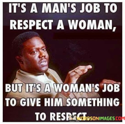 It's A Man's Job To Respect A Woman Quotes