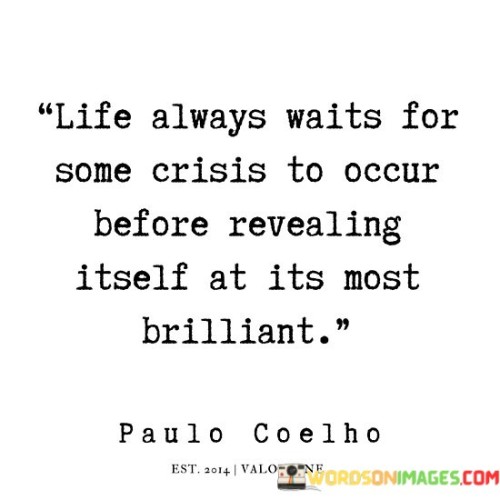 Life Always Waits For Some Crisis To Occur Before Quotes