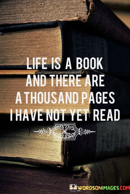 Life Is A Book And There Are A Thousand Pages I Have Not Yet Read Quotes