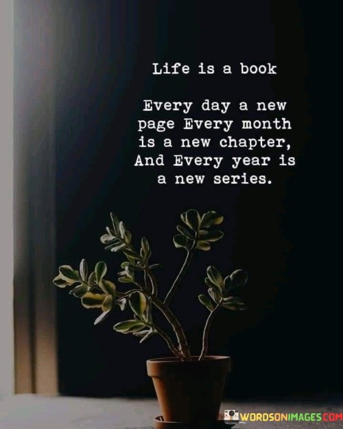 Life Is A Book Every Day A New Page Every Month Is A New Chapter And Every Year Quotes