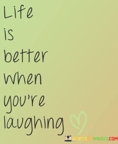 Life Is Better When You're Laughing Quotes