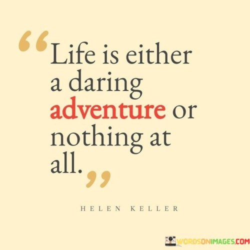 Life Is Either A Daring Adventure Or Nothing At All Quotes