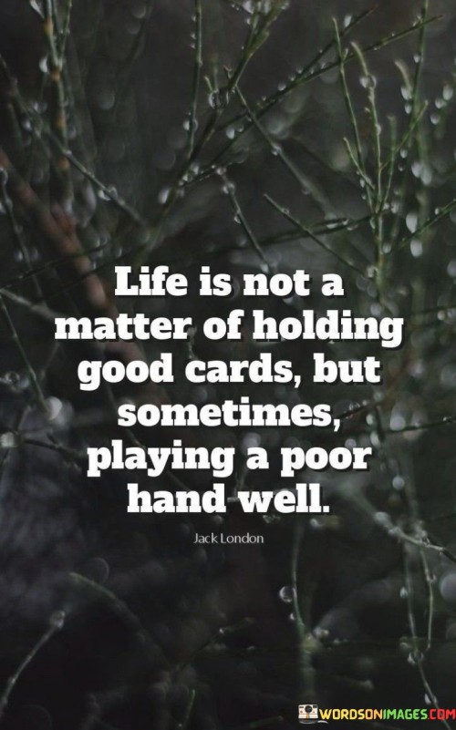 Life-Is-Not-A-Matter-Of-Holding-Good-Cards-Quotes