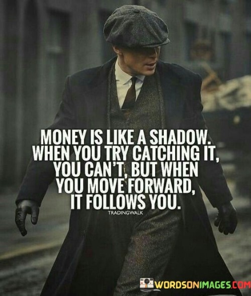 Money Is Like A Shadow When You Try Catching Quotes