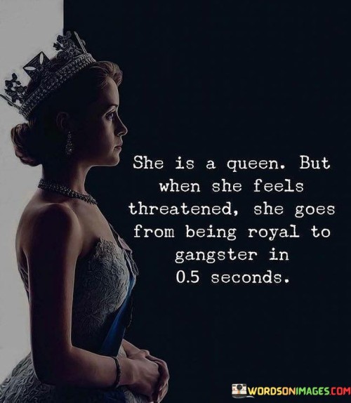 She Is A Queen But When She Feels Threatened Quotes