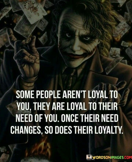 Some-People-Arent-Loyal-To-You-They-Are-Loyal-To-Their-Quotes.jpeg