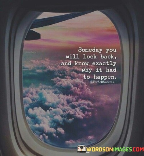 Someday You Will Look Back And Know Quotes