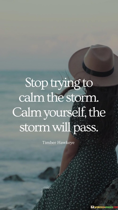 Stop-Trying-To-Calm-The-Storm-Calm-Yourself-The-Storm-Will-Pass-Quotes.jpeg