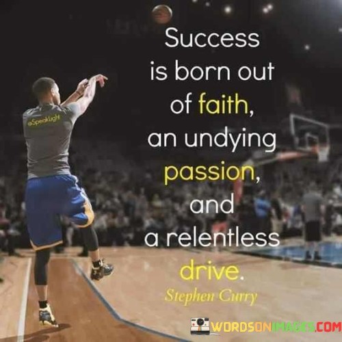 The quote continues with "an undying passion," which underscores the significance of a deep and enduring love for what one does. Passion is often the fuel that keeps individuals motivated and engaged in their pursuits.

Lastly, "and relentless drive" emphasizes the necessity of unwavering determination and persistence. It implies that success is not merely about initial enthusiasm but about the continual drive to overcome challenges and work tirelessly towards one's objectives.

In essence, this quote reminds us that success is a product of the unwavering belief in oneself, an enduring passion for one's endeavors, and the relentless determination to push forward despite obstacles. It encapsulates the essence of what it takes to achieve one's goals and aspirations.