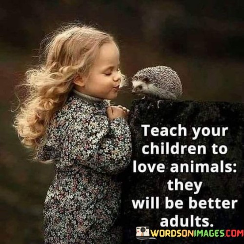 Teach Your Children To Love Animals Quotes