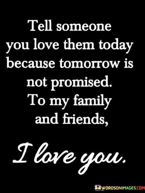 Tell Someone You Love Them Today Because Quotes