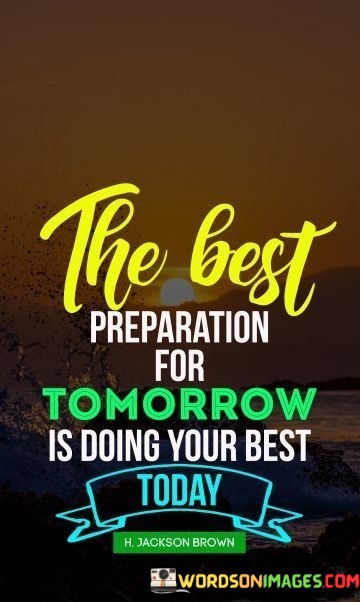 The-Best-Preparation-For-Tomorrow-Is-Doing-Your-Best-Today-Quotes.jpeg