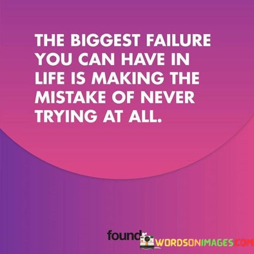 The-Biggest-Failure-You-Can-Have-In-Life-Is-Making-The-Mistake-Of-Never-Trying-Quotes.jpeg