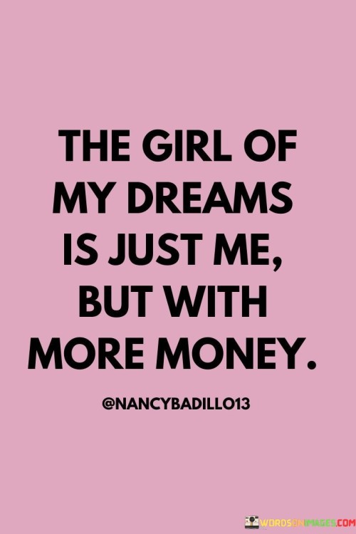 The Girl Of My Dream Is Just Me But With More Money Quotes