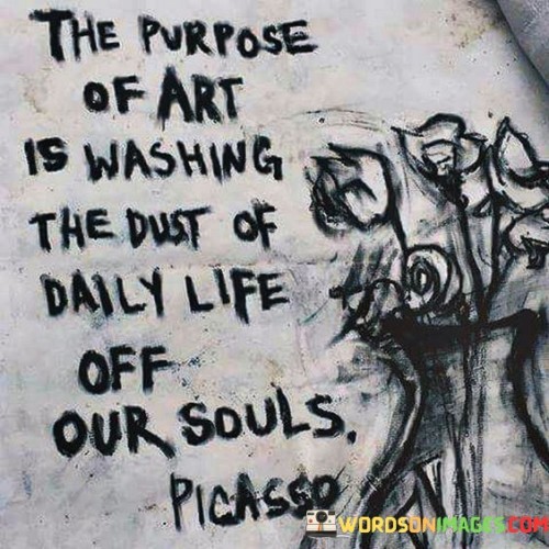 The Purpose Of Art Is Washing The Dust Quotes