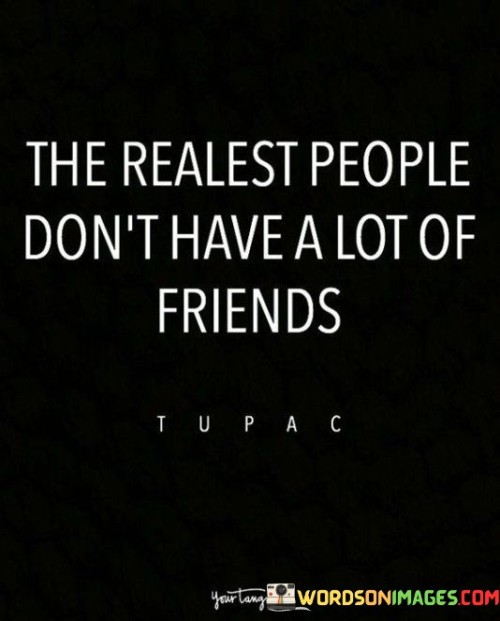 The Realest People Don't Have A Lot Of Friends Quotes