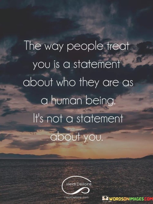 The-Way-People-Treat-You-Is-A-Statement-About-Who-They-Are-As-A-Human-Being-Its-Quotes.jpeg