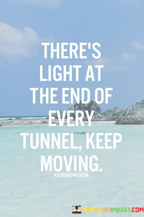 Theres-Light-At-The-End-Of-Every-Tunnel-Keep-Moving-Quotes.jpeg