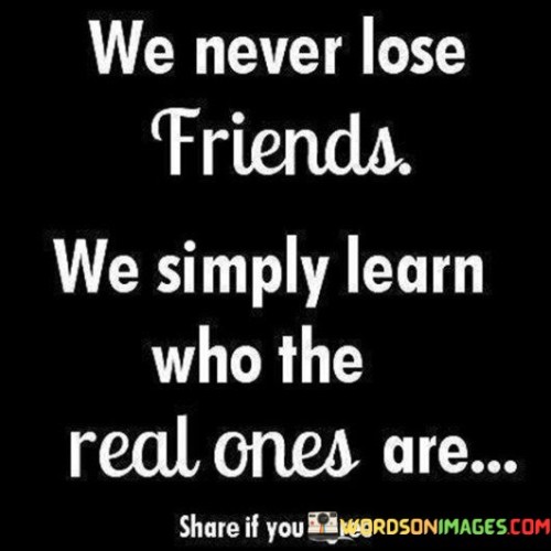 We Never Lose Friends We Simply Quotes