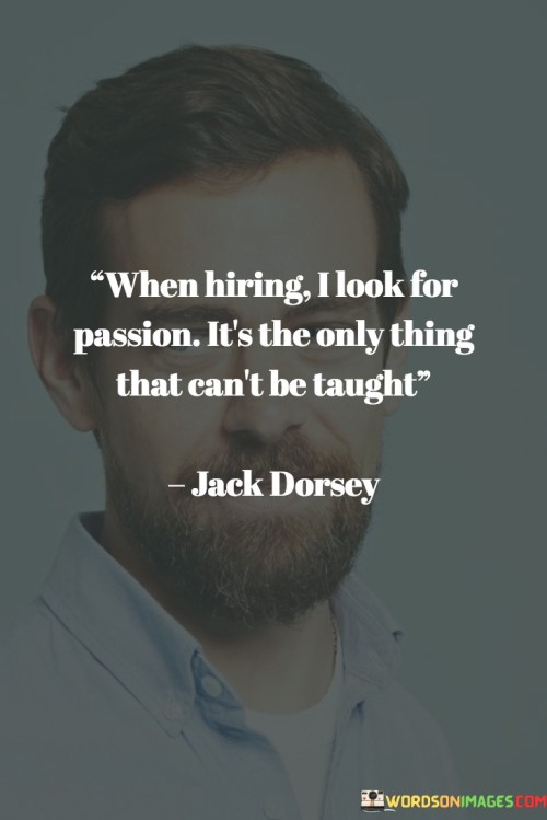 When-Hiring-I-Look-For-Passion-Its-The-Only-Quotes.jpeg