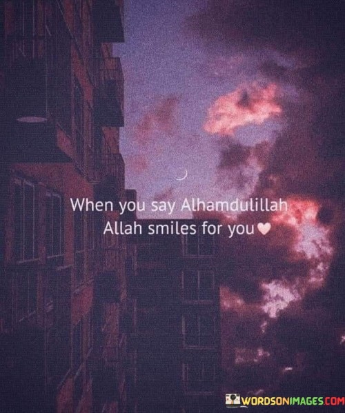 When You Say Alhamdulillah Allah Smiles For You Quotes