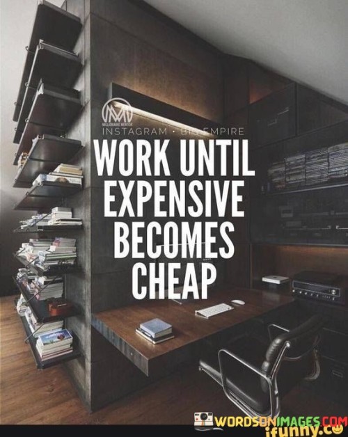 Work Until Expensive Becomes Cheap Quotes