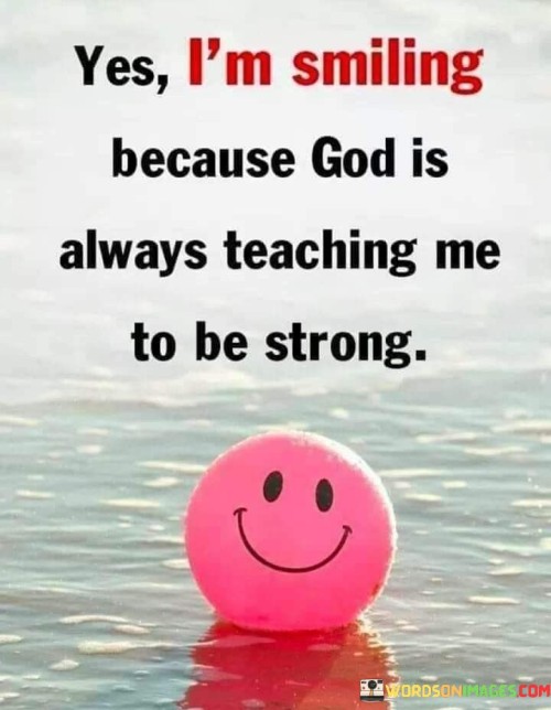 Yes-Im-Smiling-Because-God-Is-Always-Teaching-Quotes.jpeg