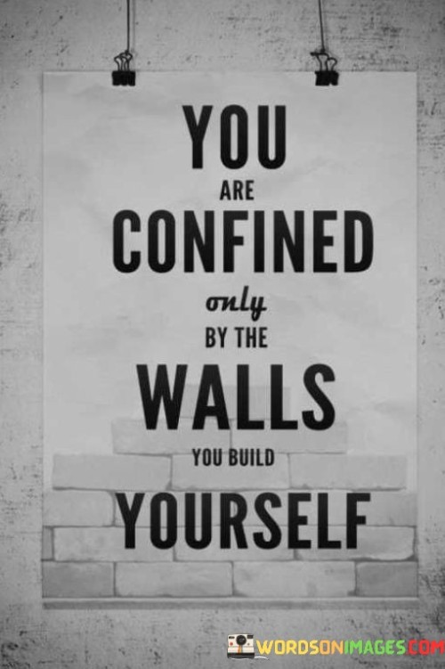 You-Are-Confined-Only-By-The-Walls-You-Build-Quotes.jpeg