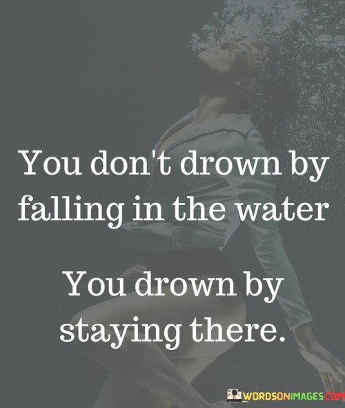 You-Dont-Drown-By-Falling-In-The-Water-You-Quotes.jpeg