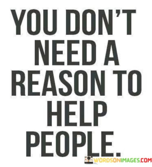 You Don't Need A Reason To Help People Quotes