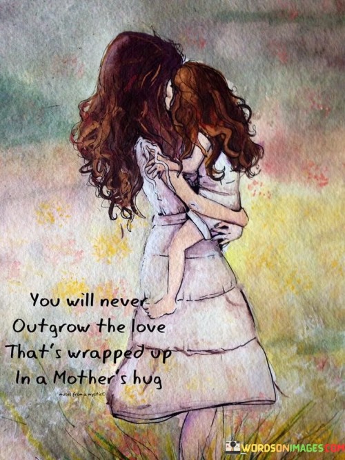 You Will Never Outgrow The Love That's Quotes