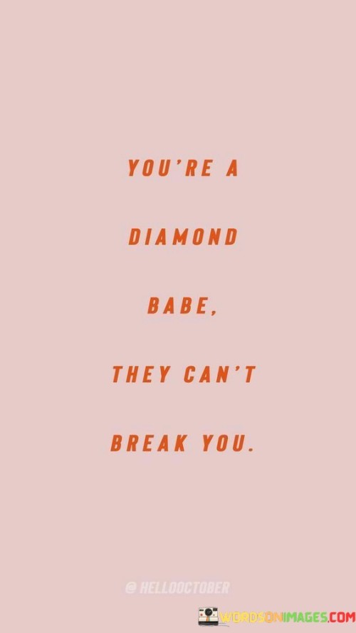 Youre-A-Diamond-Babe-They-Cant-Break-You-Quotes.jpeg