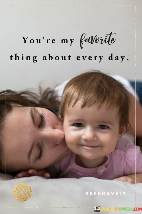 You're My Favorite Thing About Every Day Quotes