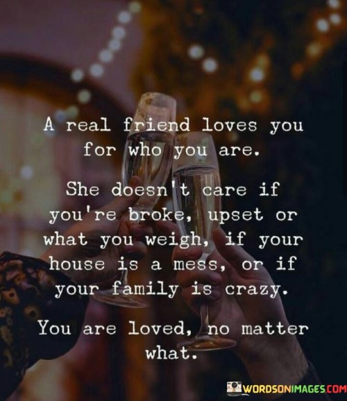 A Real Friend Loves You For Who You Are She Doesn't Care Quotes