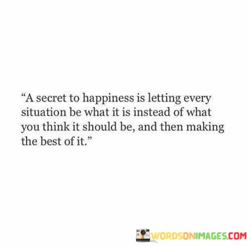 A-Secret-To-Happiness-Is-Letting-Situation-Be-What-It-Is-Instead-Quotes.jpeg