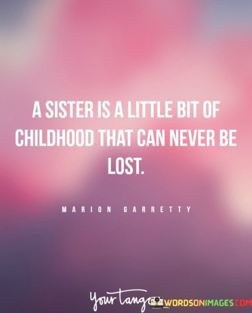 A Sister Is A Little Bit Of Childhood That Can Never Be Lost Quotes