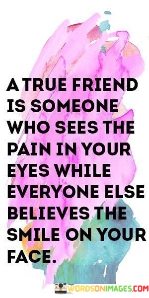 A-True-Friend-Is-Someone-Who-Sees-The-Pain-In-Your-Eyes-While-Everyone-Else-Quotes.jpeg