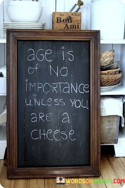 Age-Is-Of-No-Importance-Unless-You-Are-A-Cheese-Quotes.jpeg