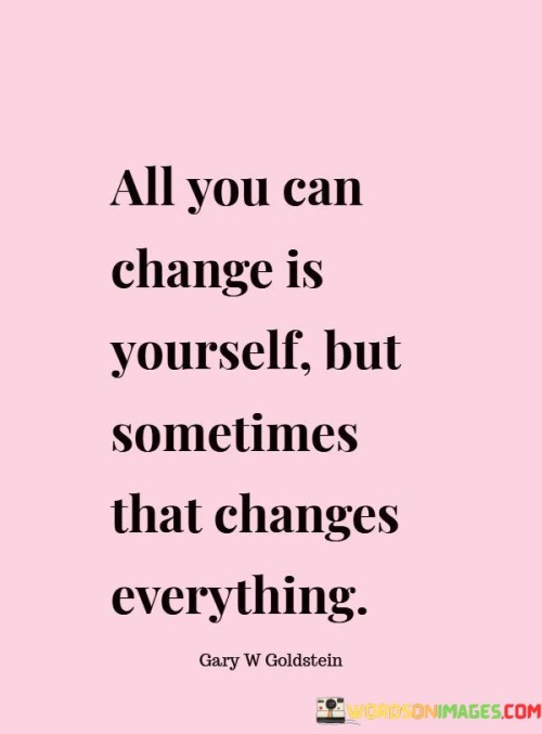 All-You-Can-Change-Is-Yourself-But-Sometimes-That-Quotes.jpeg