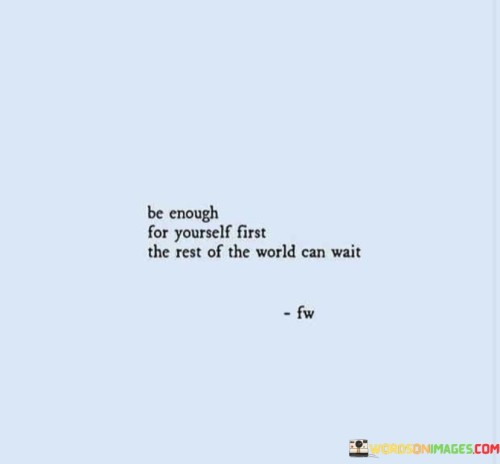 Be-Enough-For-Yourself-First-The-Rest-Of-The-World-Can-Wait-Quotes.jpeg